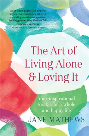 Books Kinokuniya The Art Of Living Alone Loving It Your Inspirational Toolkit For A Whole And Happy Life Mathews Jane 9781760634582