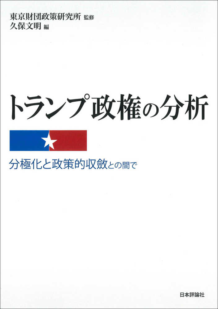 Books Kinokuniya トランプ政権の分析 分極化と政策的収斂との間で 東京財団政策研究所 久保文明