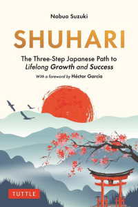 Shuhari: The Three-Step Japanese Path to Lifelong Growth and Success