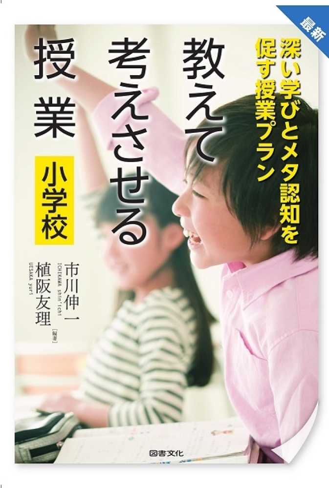 Books Kinokuniya 最新教えて考えさせる授業小学校 深い学びとメタ認知を促す授業プラン 市川伸一 植阪友理 9784810066807