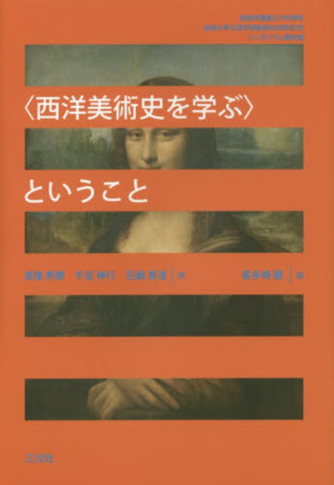 Books Kinokuniya 西洋美術史を学ぶ ということ 成城学園創立１００周年成城大学文芸学部創設６０周年 高階秀爾 千足伸行