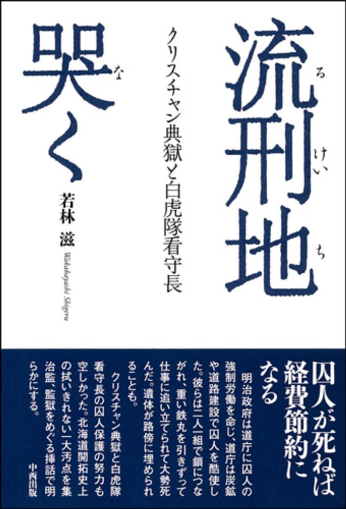 Books Kinokuniya 流刑地哭く クリスチャン典獄と白虎隊看守長 若林滋